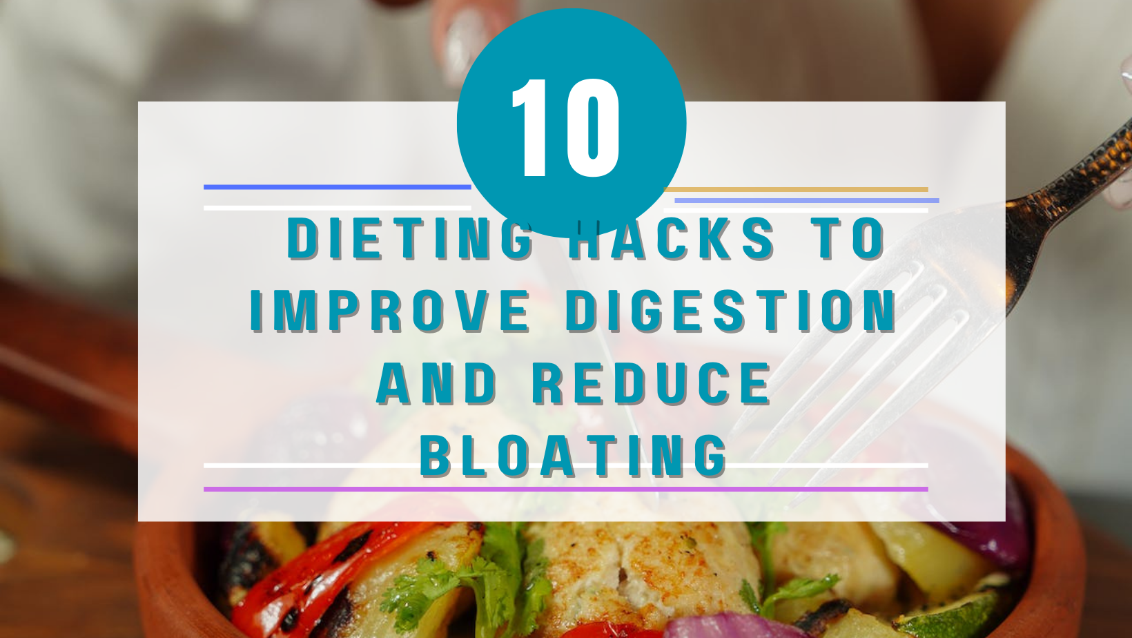 10 Dieting Hacks to Improve Digestion and Reduce Bloating