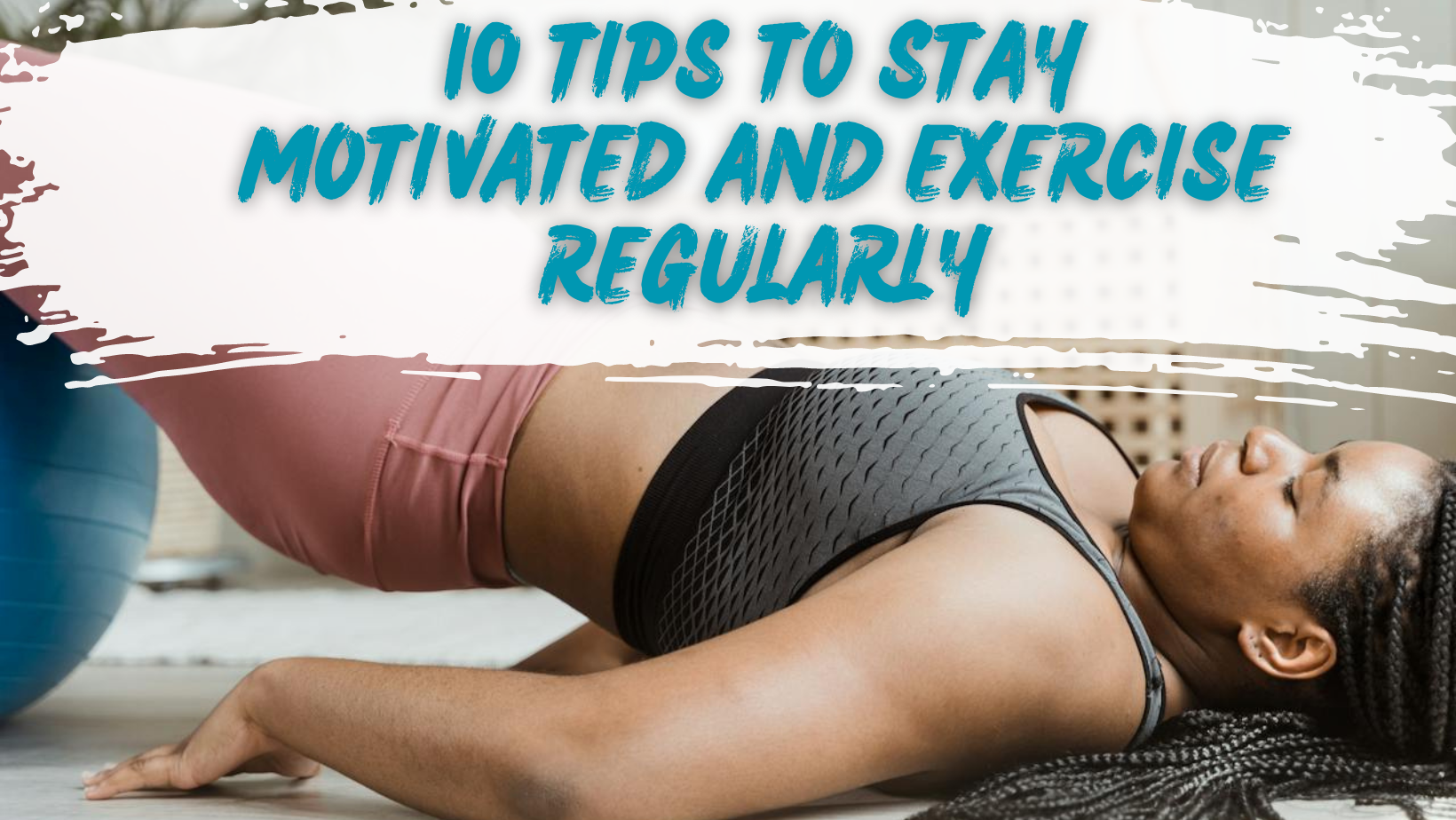 10 Tips to Stay Motivated and Exercise Regularly