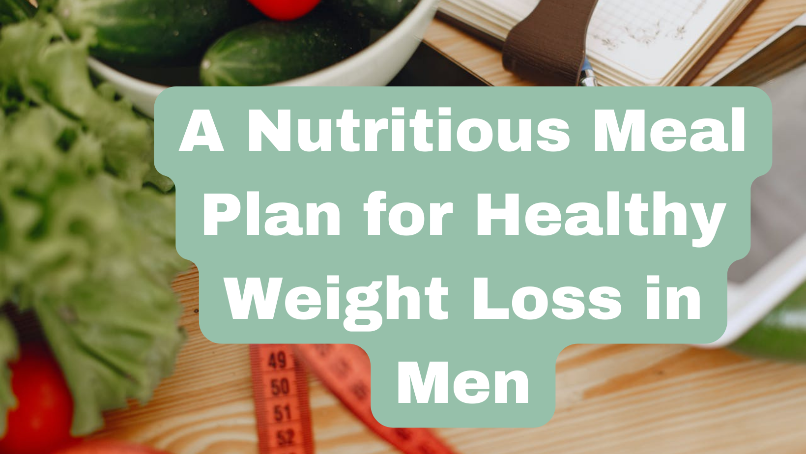 A Nutritious Meal Plan for Healthy Weight Loss in Men