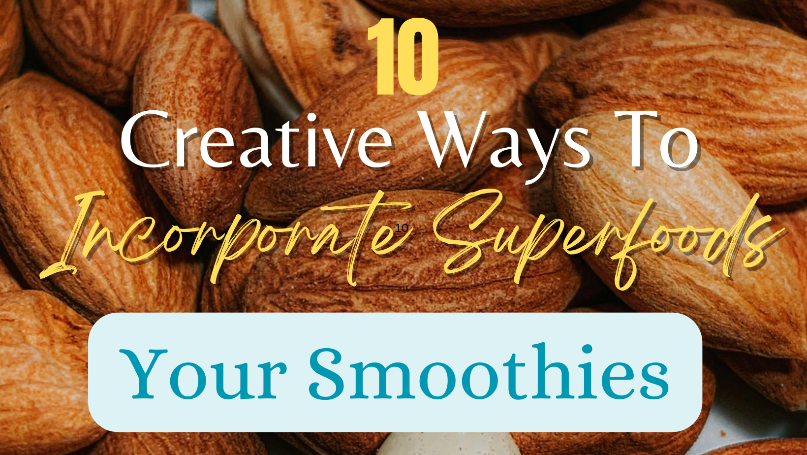 10 Creative Ways to Incorporate Superfoods into Your Smoothies