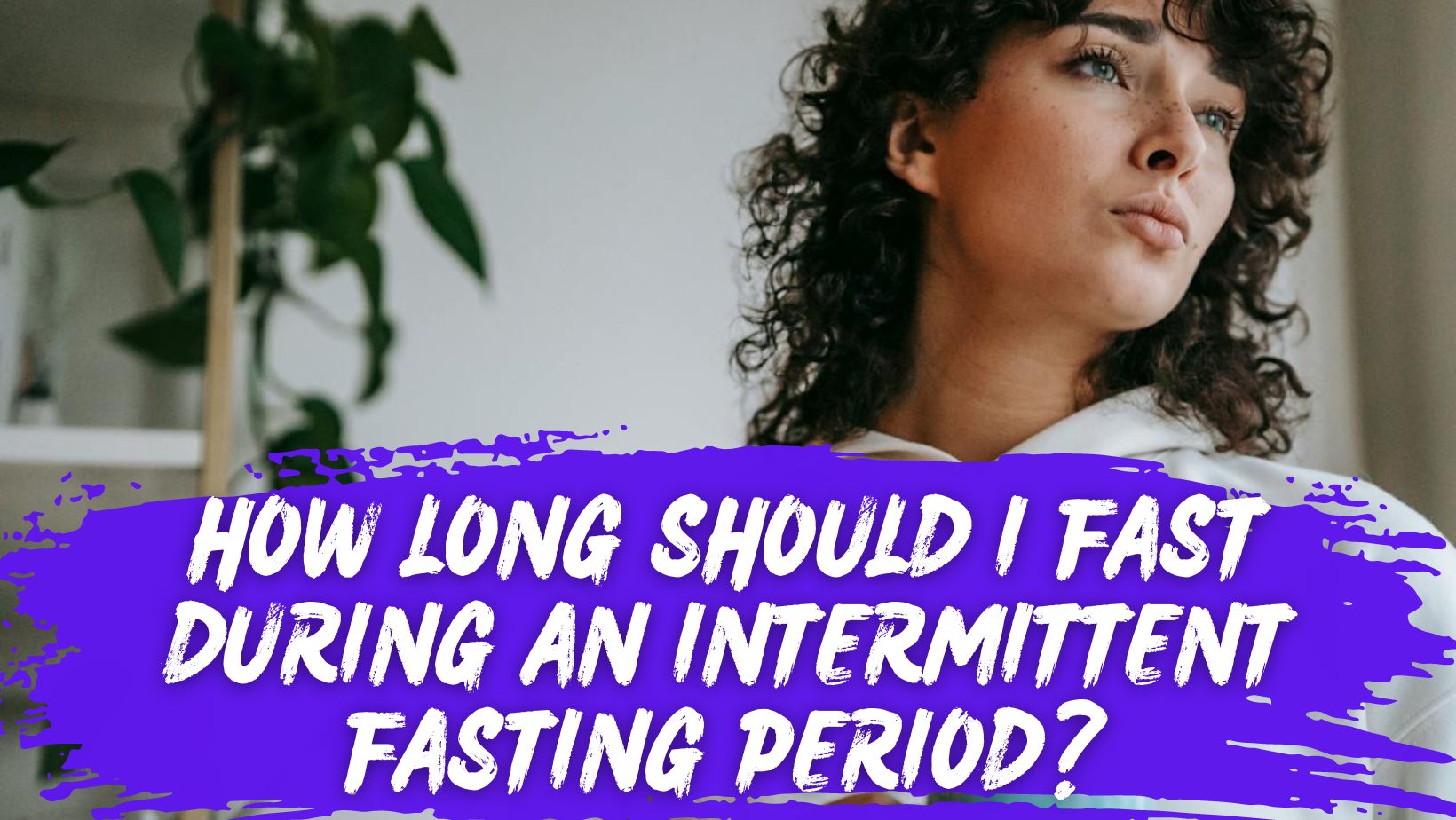 How long should I fast during an Intermittent Fasting period?