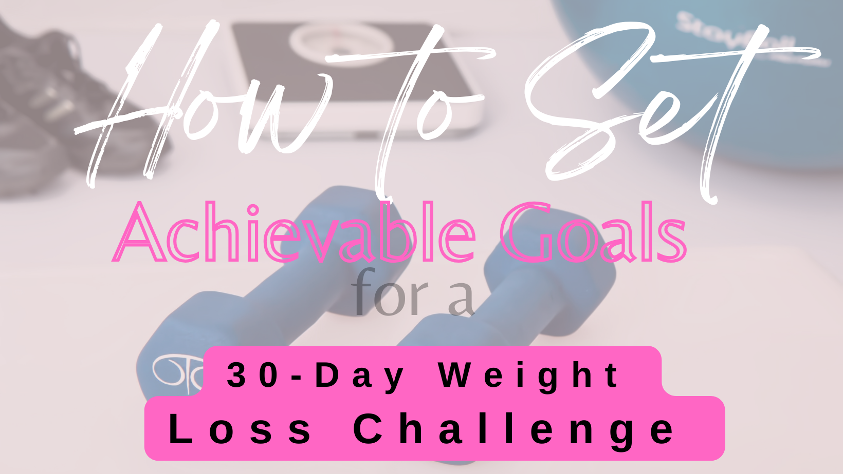 How to Set Achievable Goals for a 30-Day Weight Loss Challenge