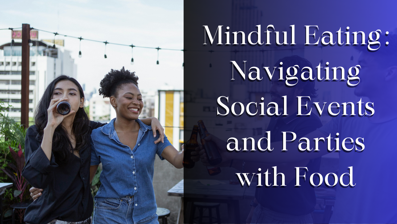 Mindful Eating: Navigating Social Events and Parties with Food