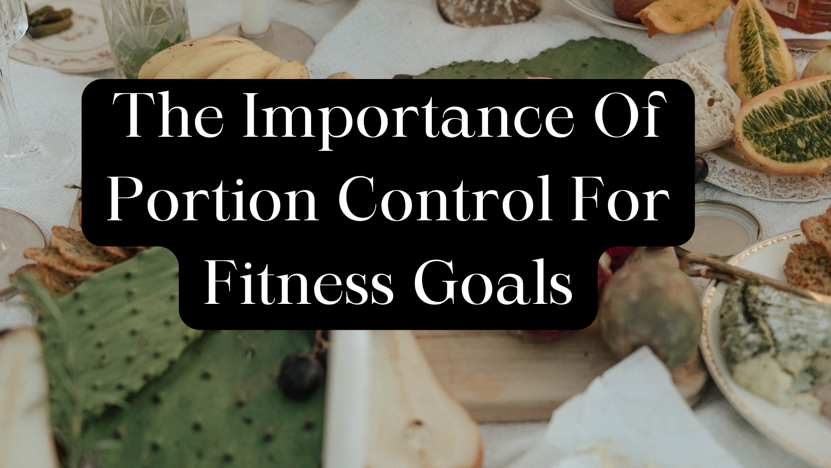 The Importance of Portion Control for Fitness Goals