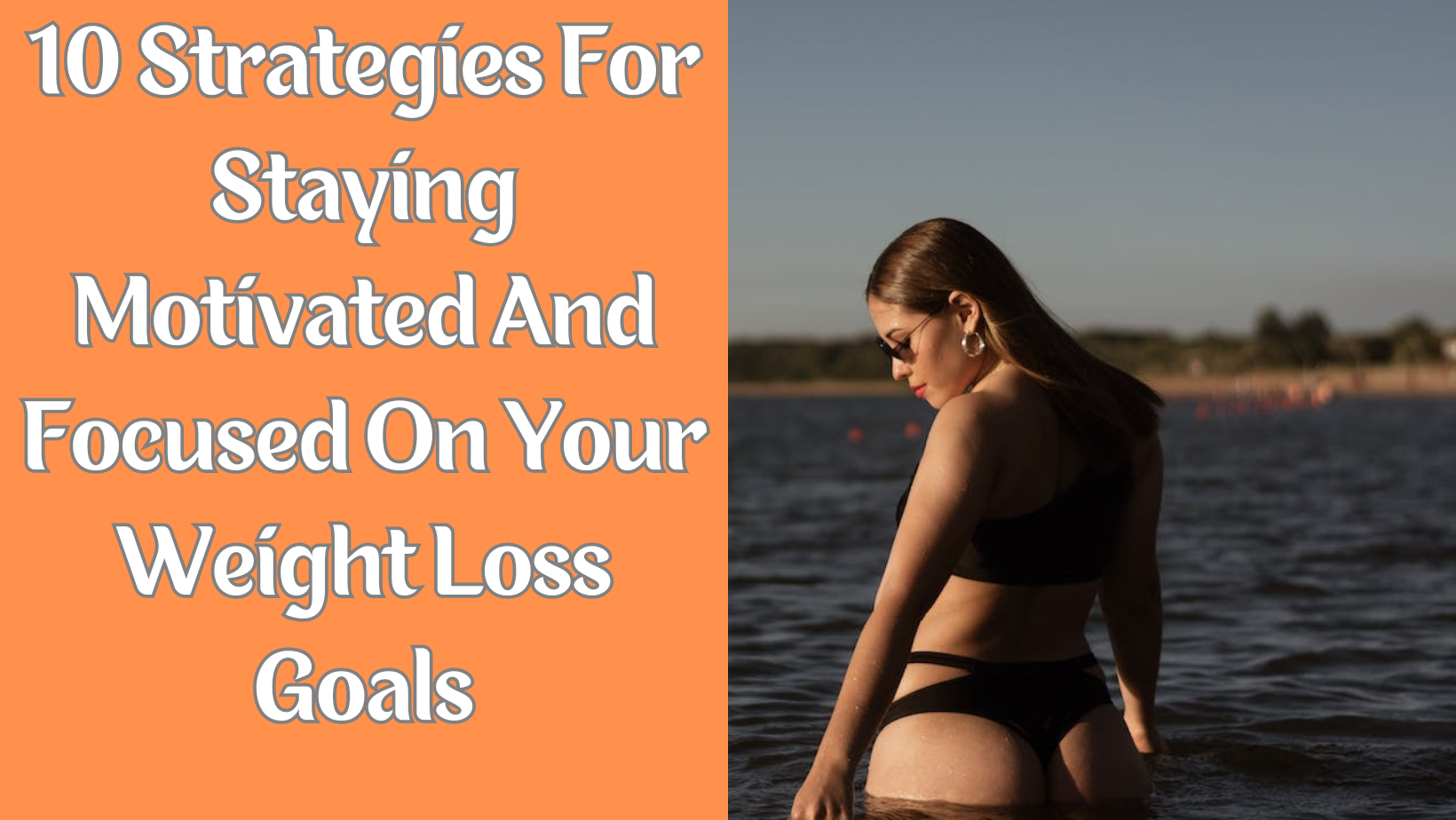 10 Strategies for staying motivated and focused on your weight loss goals