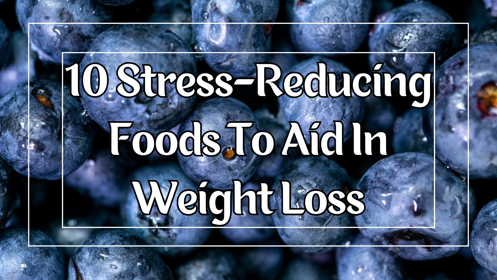 10 Stress-Reducing Foods to Aid in Weight Loss