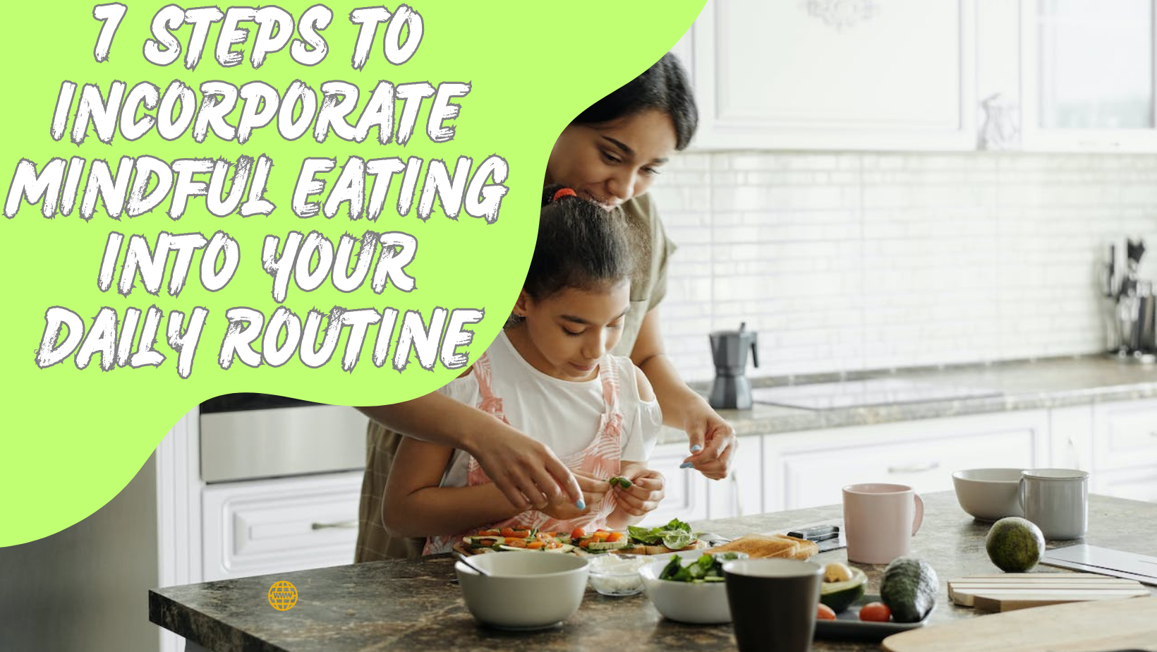 7 Steps to Incorporate Mindful Eating into Your Daily Routine