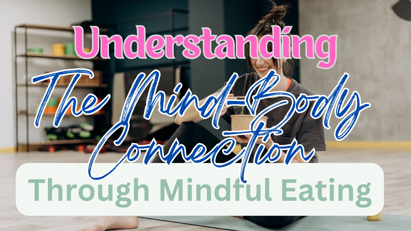 Understanding the Mind-Body Connection through Mindful Eating